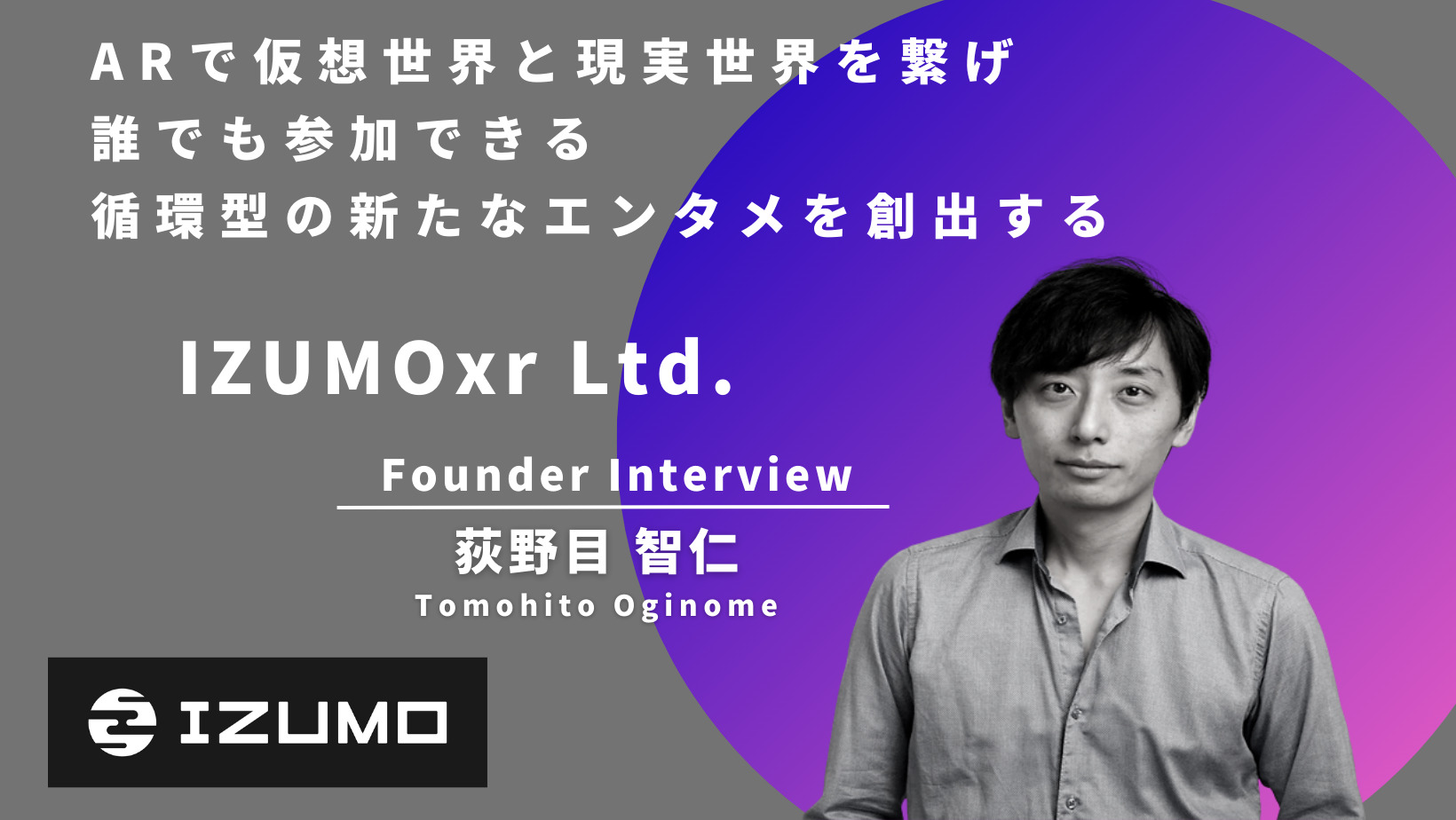 Web3転職インタビュー】ARで仮想世界と現実世界を繋げ、誰でも参加できる循環型の新たなエンタメを創出する | IZUMOxr Ltd.のCEO  荻野目さんへインタビュー | Plus Web3 media