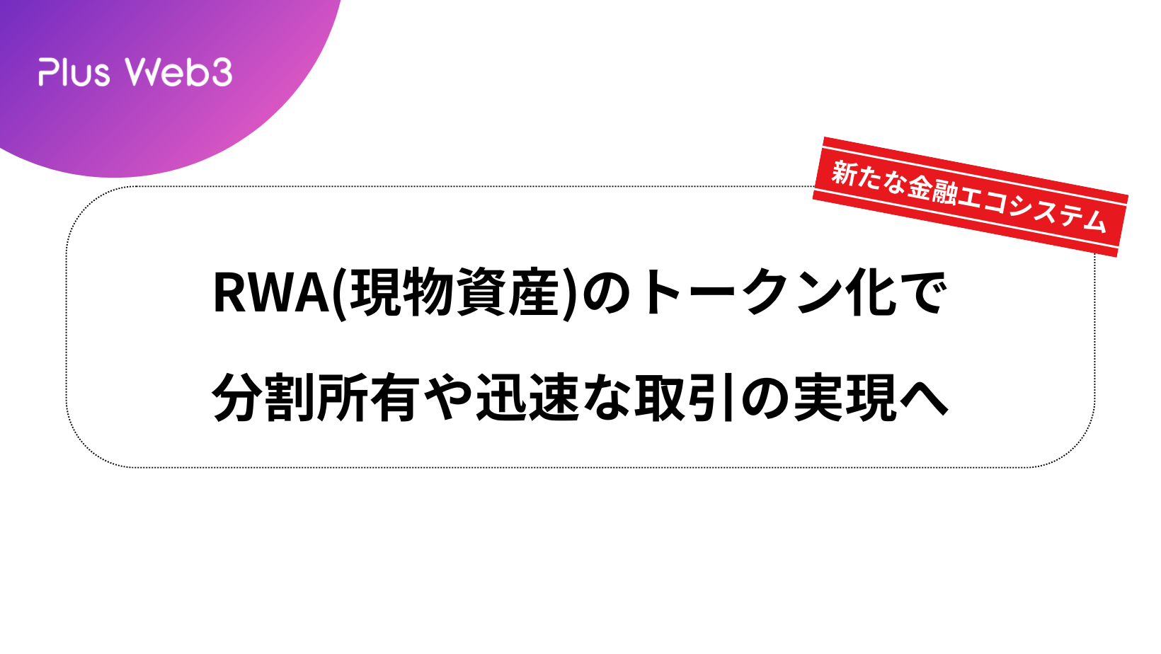 新たな金融エコシステム、RWA(現物資産)のトークン化で分割所有や迅速な取引の実現へ