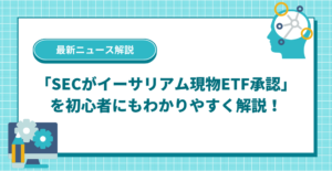 「SECがイーサリアム現物ETF承認」を初心者にもわかりやすく解説！