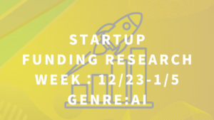 【AI】スタートアップ資金調達リサーチ【Week : 12/23-1/5】