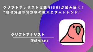 クリプトアナリスト仮想NISHIが読み解く！暗号資産市場規模の拡大と求人トレンド