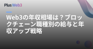 Web3の年収相場は？ブロックチェーン職種別の給与と年収アップ戦略
