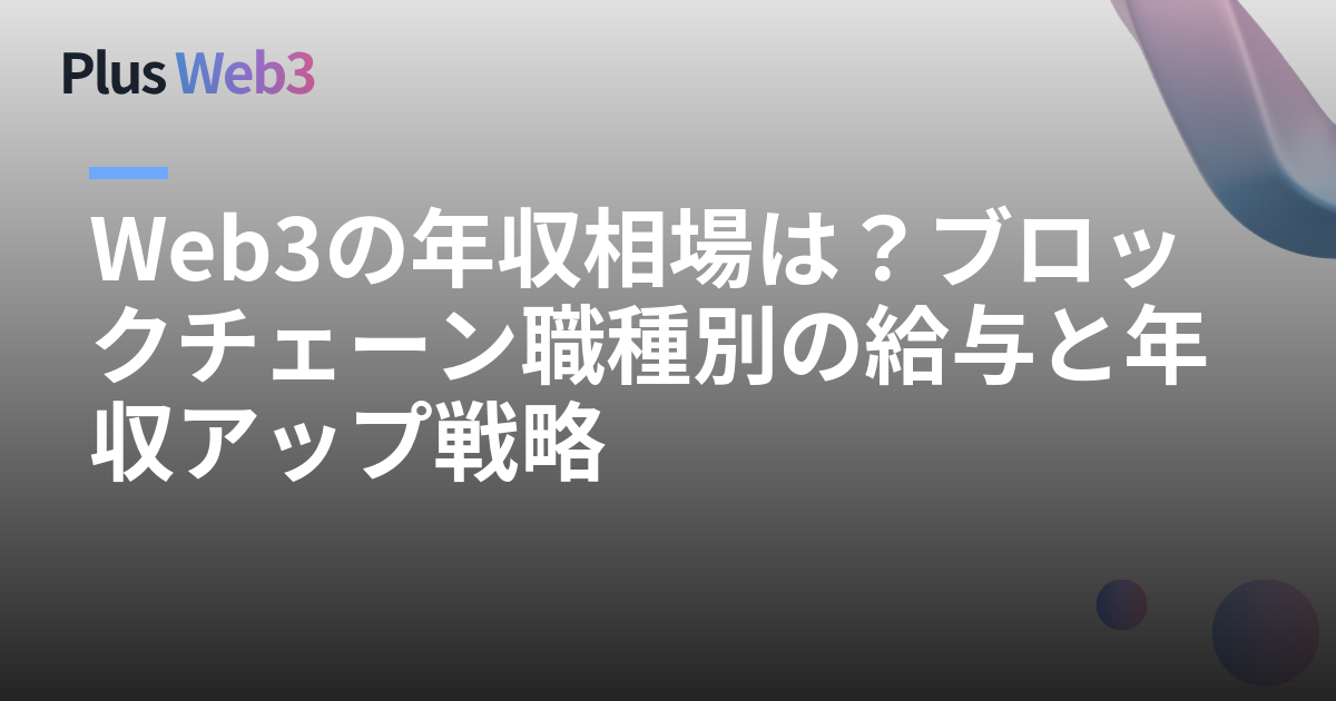 Web3の年収相場は？ブロックチェーン職種別の給与と年収アップ戦略