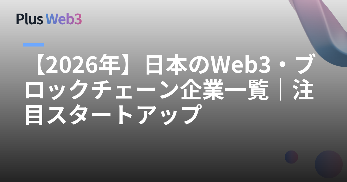 【2026年】日本のWeb3・ブロックチェーン企業一覧｜注目スタートアップ