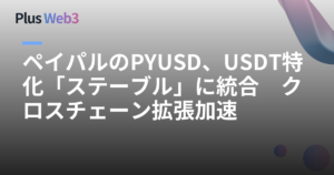 ペイパルのPYUSD、USDT特化「ステーブル」に統合　クロスチェーン拡張加速