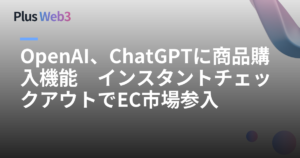 OpenAI、ChatGPTに商品購入機能　インスタントチェックアウトでEC市場参入