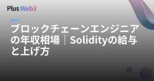 ブロックチェーンエンジニアの年収相場｜Solidityの給与と上げ方