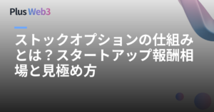 ストックオプションの仕組みとは？スタートアップ報酬相場と見極め方